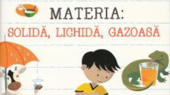 Materia: solida, lichida, gazoasa – Adrienne Mason PDF (download, pret, reducere)