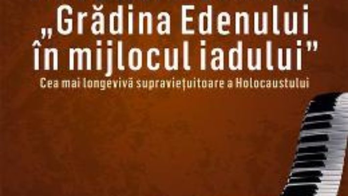 Alice Herz-Sommer: Gradina Edenului in mijlocul iadului – Melissa Muller PDF (download, pret, reducere)