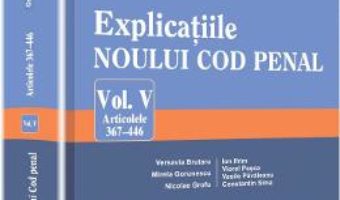 Explicatiile noului Cod penal. Vol. V: Articolele 367-446 – George Antoniu, Tudorel Toader PDF (download, pret, reducere)