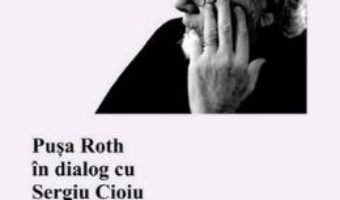 Nu stiam aproape nimic. Pusa Roth in dialog cu Sergiu Cioiu PDF (download, pret, reducere)