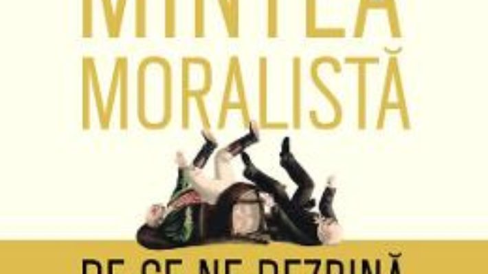 Mintea moralista. De ce ne dezbina politica si religia? – Jonathan Haidt PDF (download, pret, reducere)