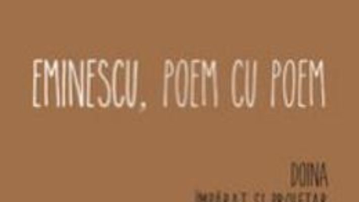 Cartea Eminescu, poem cu poem: Doina. Imparat si proletar. Glossa. Epigonii. O, mama – Alex. Stefanescu (download, pret, reducere)