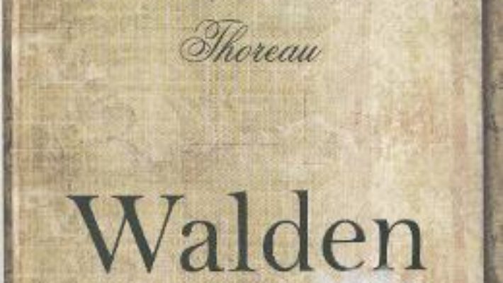 Cartea Walden sau viata in padure – Henry David Thoreau (download, pret, reducere)