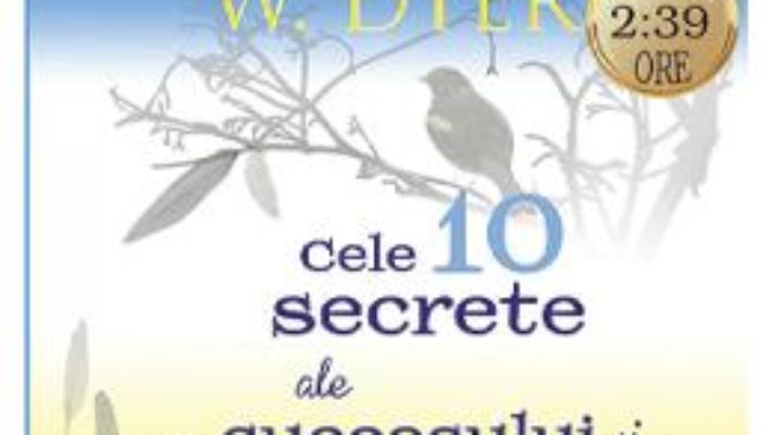 Cartea Audiobook – Cele 10 secrete ale succesului si pacii launtrice – Wayne W. Dyer (download, pret, reducere)