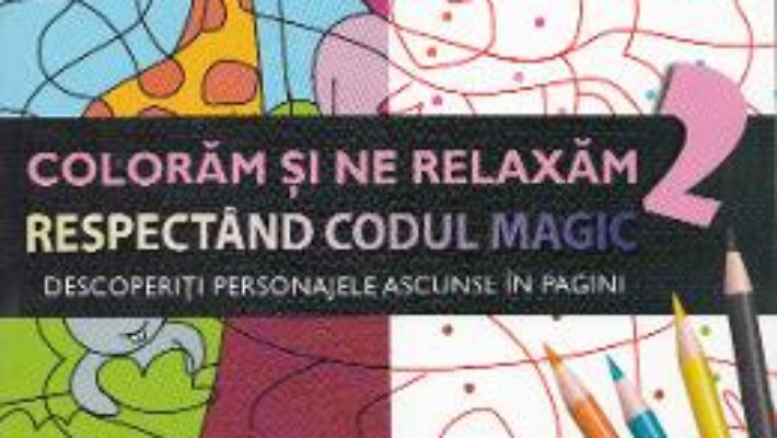 Cartea Coloram si ne relaxam respectand codul magic 2 (download, pret, reducere)