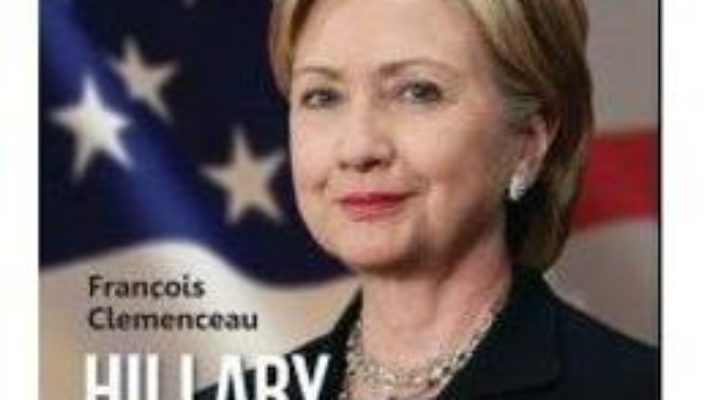 Hillary Clinton de la A la Z – Francois Clemenceau PDF (download, pret, reducere)