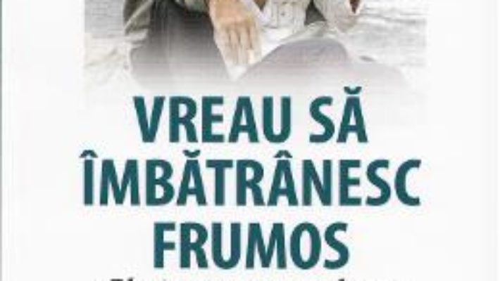 Vreau sa imbatranesc frumos – Francoise Forette, Laurence Dorlhac PDF (download, pret, reducere)