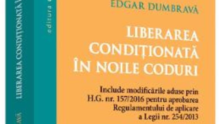 Liberarea conditionata in noile coduri – Edgar Dumbrava PDF (download, pret, reducere)