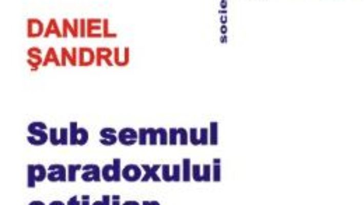 Sub semnul paradoxului cotidian – Daniel Sandru PDF (download, pret, reducere)