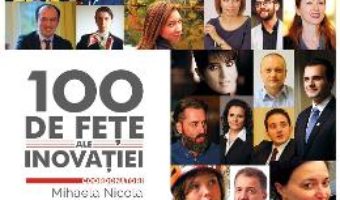 100 de fete ale inovatiei – Mihaela Nicola, Marius Stoian PDF (download, pret, reducere)