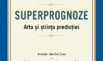 Superprognoze. Arta si stiinta predictiei – Philip E. Tetlock, Dan Gardner PDF (download, pret, reducere)