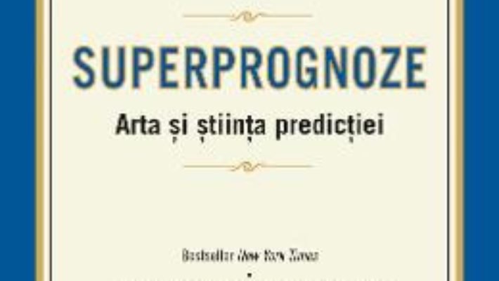 Superprognoze. Arta si stiinta predictiei – Philip E. Tetlock, Dan Gardner PDF (download, pret, reducere)