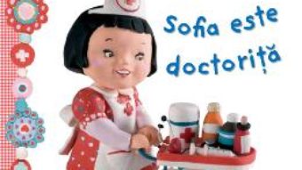 Sofia este doctorita – Micii curiosi PDF (download, pret, reducere)