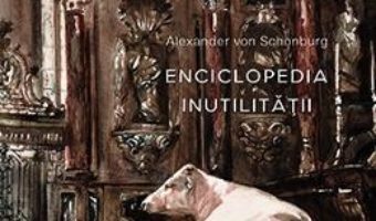 Pret Carte Enciclopedia inutilitatii – Alexander von Schonburg