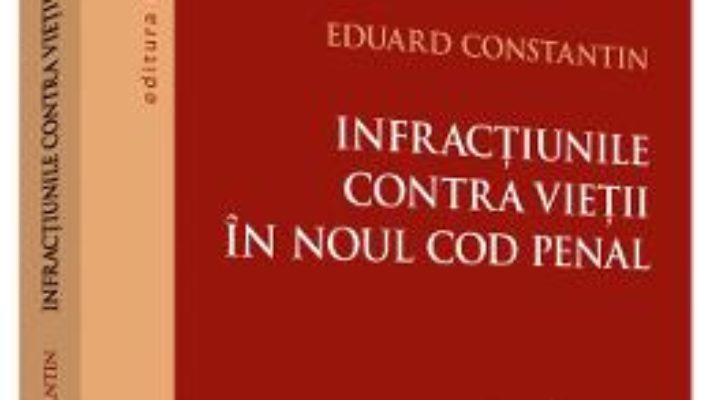 Pret Carte Infractiunile contra vietii in noul Cod penal – Eduard Constantin