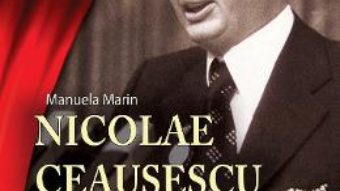 Pret Carte Nicolae Ceausescu. Omul si cultul – Manuela Marin