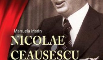 Pret Carte Nicolae Ceausescu. Omul si cultul – Manuela Marin