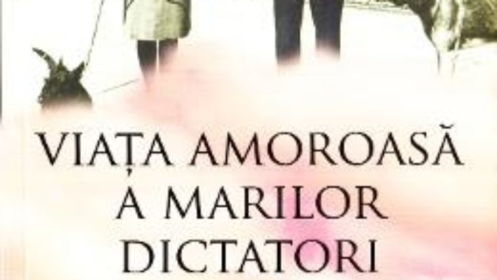 Cartea Viata amoroasa a marilor dictatori – Nigel Cawthorne (download, pret, reducere)