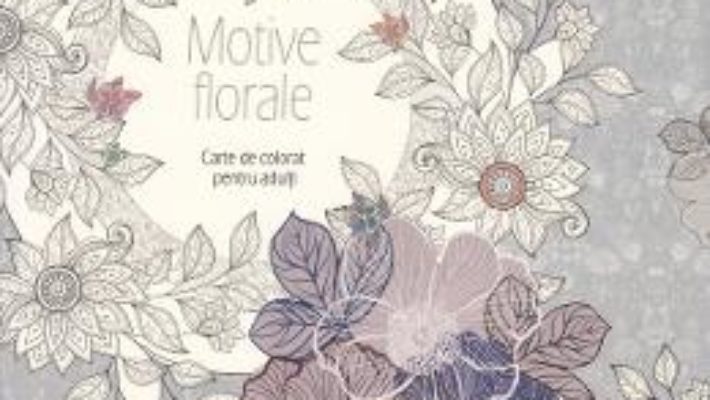 Cartea Motive florale – Carte de colorat pentru adulti (download, pret, reducere)