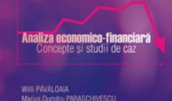 Cartea Analiza economico-financiara. Concepte si studii de caz – Willi Pavaloaia, Marius Dumitru Paraschive (download, pret, reducere)