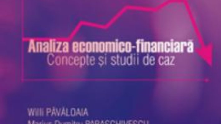 Cartea Analiza economico-financiara. Concepte si studii de caz – Willi Pavaloaia, Marius Dumitru Paraschive (download, pret, reducere)