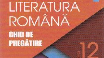 Pret Carte Romana cls 12 Ghid de pregatire ed.2016 – Cristian Ciocaniu, Viorica Avram