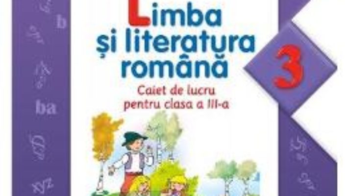 Pret Carte Limba si literatura romana cls 3 caiet – Cornelia Bertesteanu, Daniela Besliu