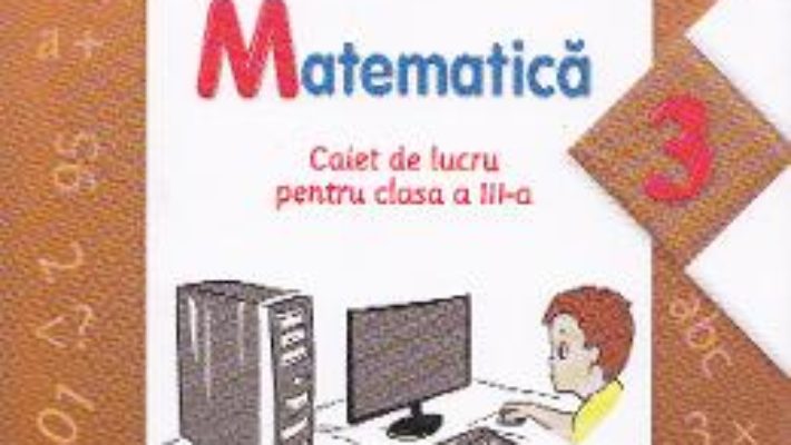 Pret Carte Matematica cls 3 caiet – Gabriela Barbulescu, Olguta Calin