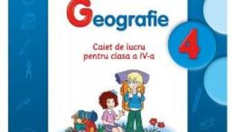 Pret Carte Geografie cls 4 caiet – Virginia Alexe, Gabriela Barbulescu