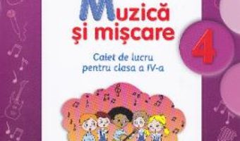 Pret Carte Muzica si miscare cls 4 caiet – Florentina Chifu, Petre Stefanescu