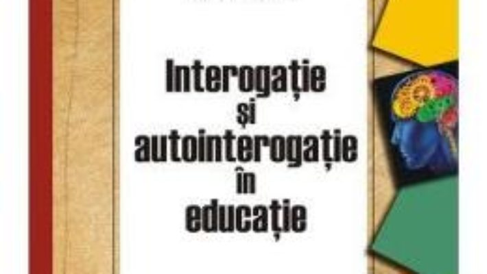 Pret Carte Interogatie si autointerogatie in educatie – Gabriel Albu