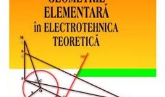 Pret Carte Geometrie elementara in electrotehnica teoretica – Tudor Micu, Dan Micu