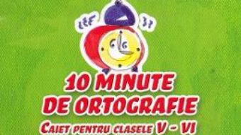 Cartea 10 minute de ortografie – Clasele 5-6 – Caiet – Elena Carstocea, Monica H. Columban (download, pret, reducere)