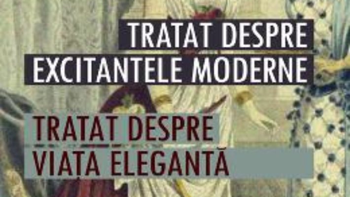 Pret Carte Tratat despre excitantele moderne. Tratat despre viata eleganta – Balzac