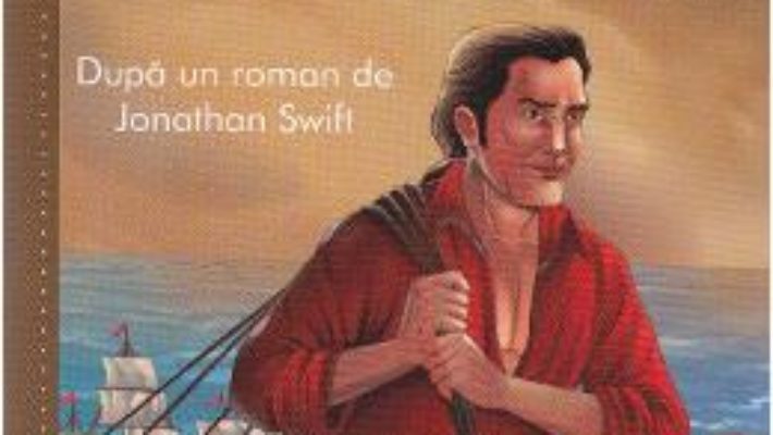 Cartea Calatoriile lui Gulliver- Dupa un roman de Jonathan Swift (download, pret, reducere)