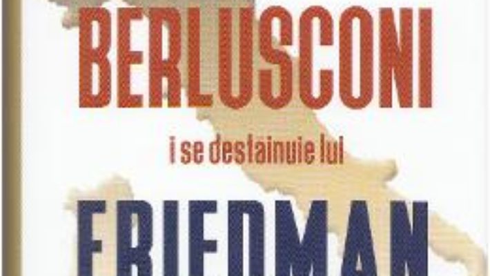 Pret Carte Berlusconi i se destainuie lui Friedman – Alan Friedman