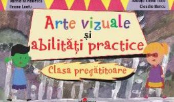 Pret Carte Arte vizuale si abilitati practice Clasa pregatitoare – Mirela Mihailescu