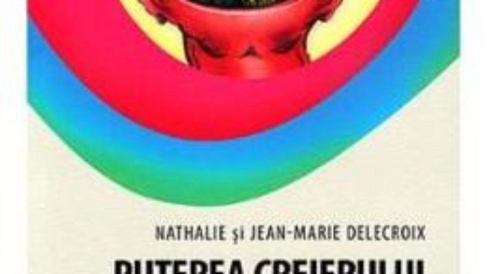 Pret Carte Puterea creierului si uimitoarele sale capacitati – Nathalie si Jean-Marie Delecroix