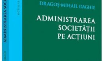 Pret Carte Administrarea societatii pe actiuni – Dragos-Mihail Daghie