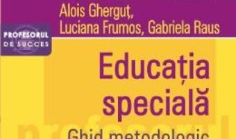 Pret Carte Educatia speciala. Ghid metodologic – Alois Ghergut, Luciana Frumos, Gabriela Raus