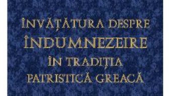 Pret Carte Invatatura despre indumnezeire in traditia patristica greaca – Norman Russell