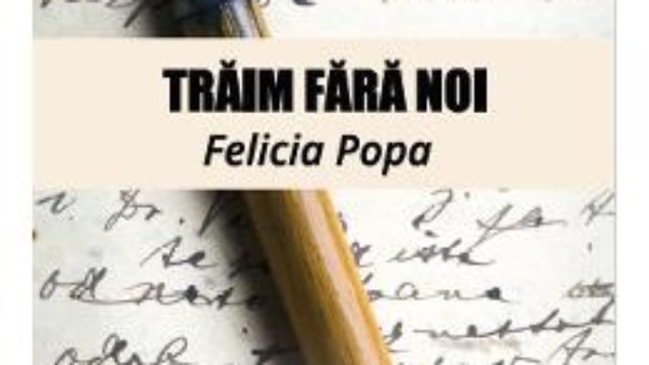 Download  Traim fara noi – Felicia Popa PDF Online