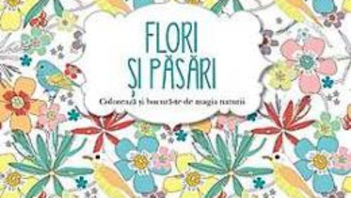 Pret Carte Flori si pasari – Coloreaza si bucura-te de magia naturii