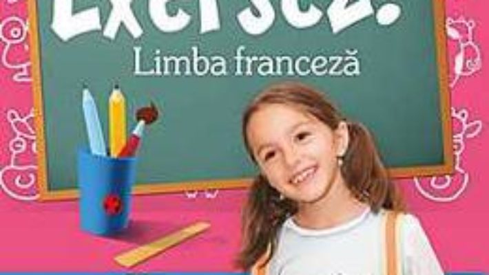 Download  Exersez! Limba franceza – Clasele a 3-a si a 4-a PDF Online