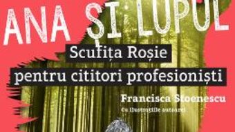 Download  Ana si lupul. Scufita Rosie pentru cititori profesionisti – Francisca Stoenescu PDF Online