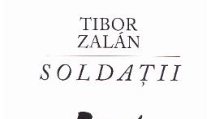 Cartea Soldatii – Tibor Zalan (download, pret, reducere)