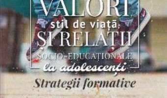 Cartea Personalitate, valori, stil de viata si relatii socio-educationale la adolescenti – Loredana Andronache (download, pret, reducere)