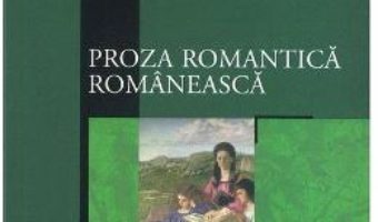 Cartea Proza romantica romaneasca (download, pret, reducere)