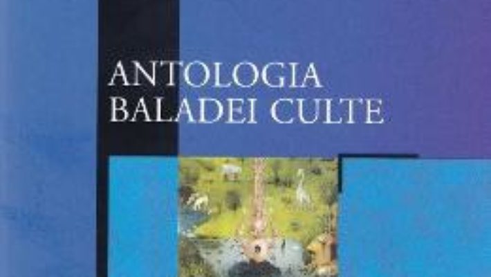 Cartea Antologia baladei culte (download, pret, reducere)