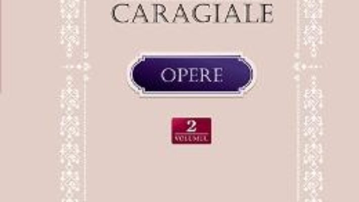 Cartea Opere vol.2: Proza literara in periodice. Postume – Ion Luca Caragiale (download, pret, reducere)